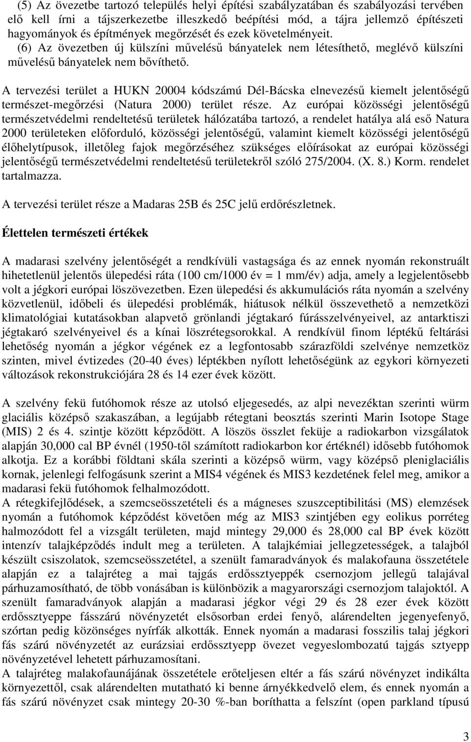 A tervezési terület a HUKN 20004 kódszámú Dél-Bácska elnevezésű kiemelt jelentőségű természet-megőrzési (Natura 2000) terület része.