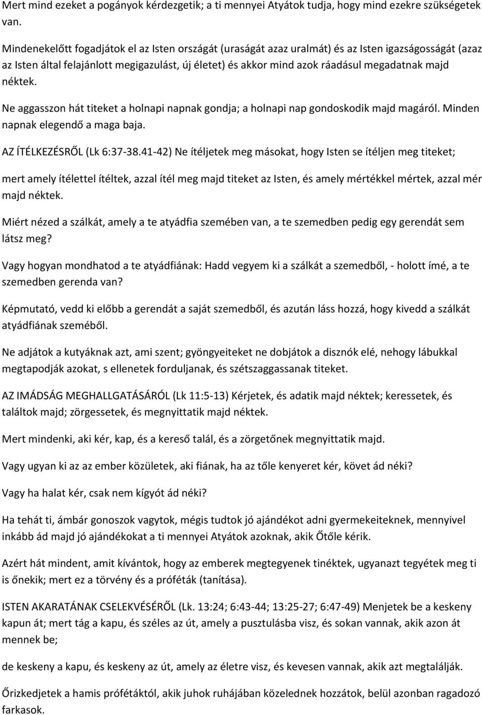 néktek. Ne aggasszon hát titeket a holnapi napnak gondja; a holnapi nap gondoskodik majd magáról. Minden napnak elegendő a maga baja. AZ ÍTÉLKEZÉSRŐL (Lk 6:37-38.