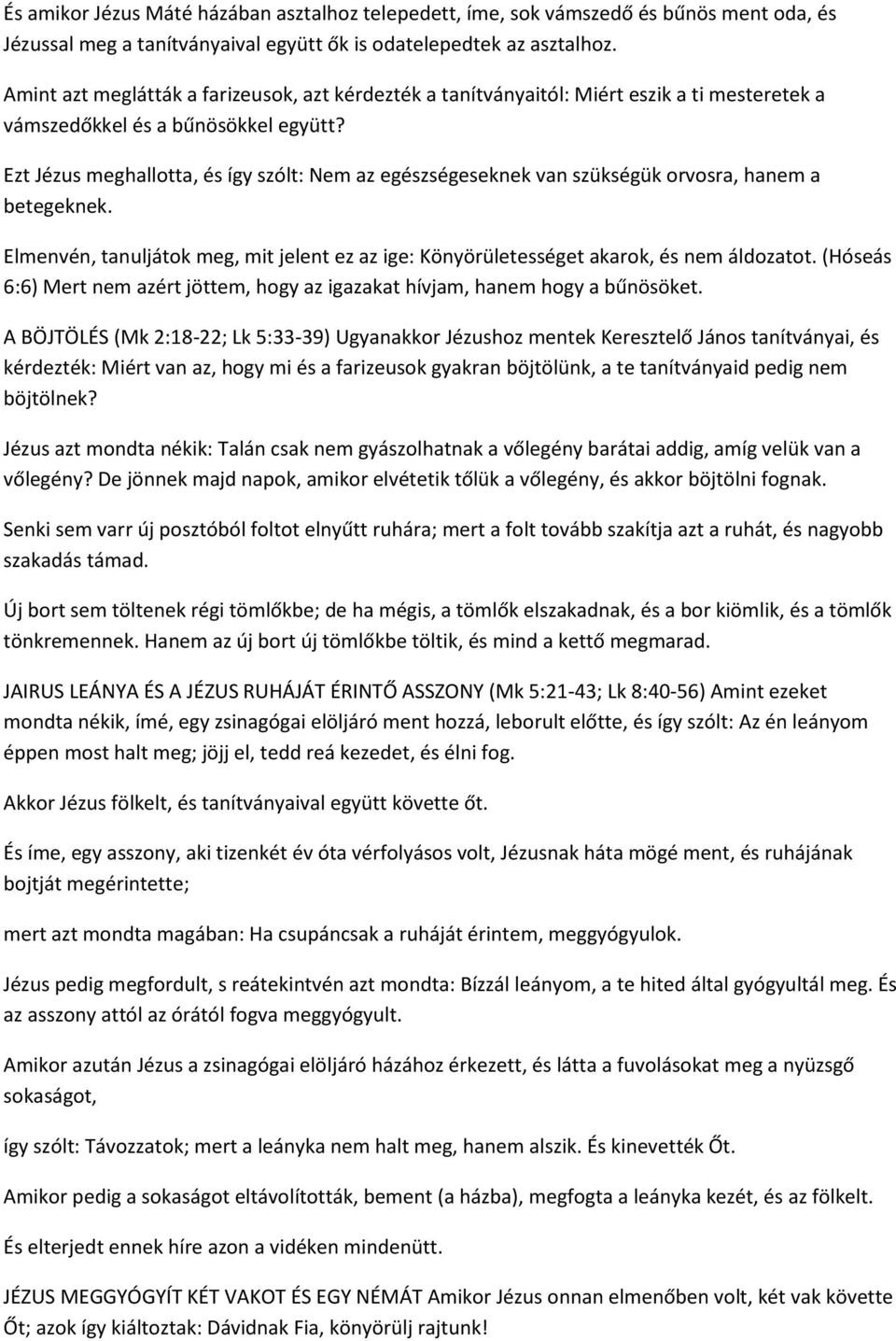 Ezt Jézus meghallotta, és így szólt: Nem az egészségeseknek van szükségük orvosra, hanem a betegeknek. Elmenvén, tanuljátok meg, mit jelent ez az ige: Könyörületességet akarok, és nem áldozatot.