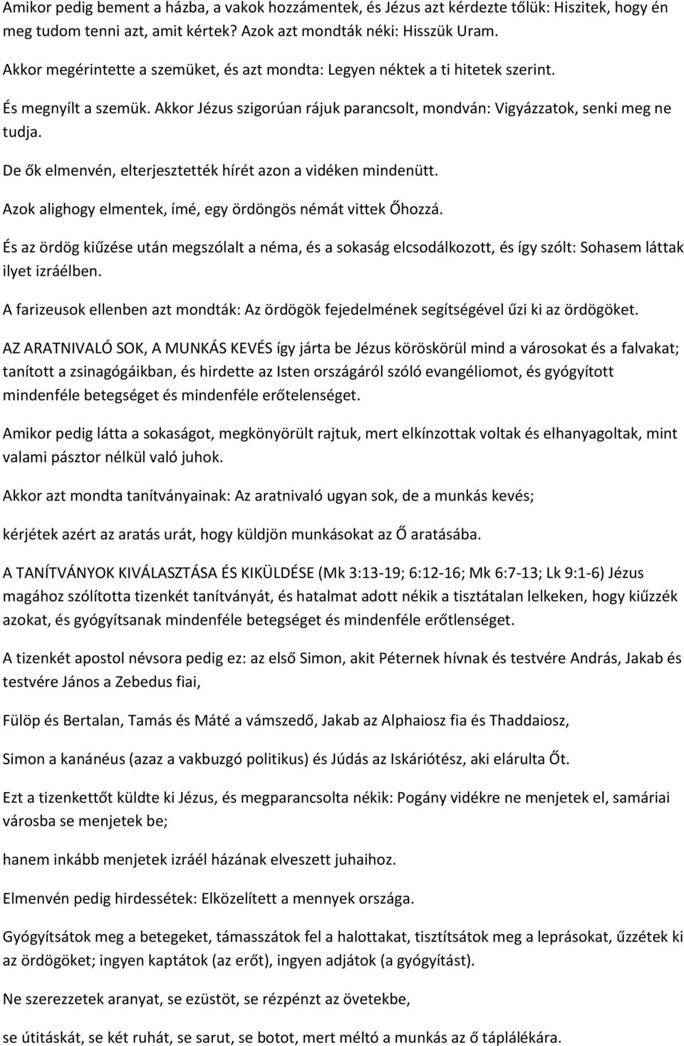 De ők elmenvén, elterjesztették hírét azon a vidéken mindenütt. Azok alighogy elmentek, ímé, egy ördöngös némát vittek Őhozzá.