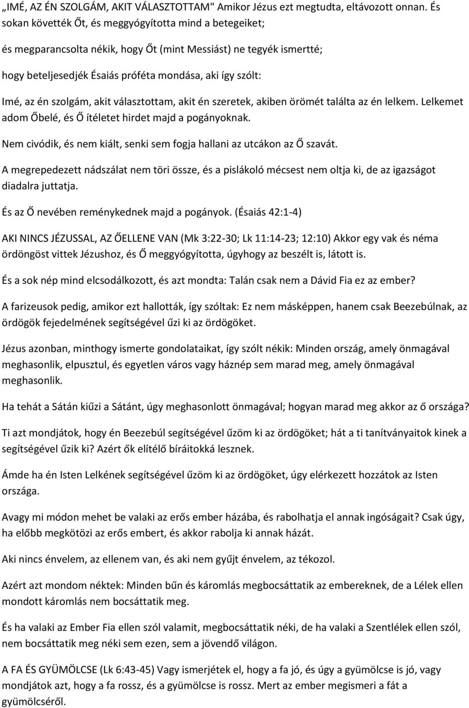 szolgám, akit választottam, akit én szeretek, akiben örömét találta az én lelkem. Lelkemet adom Őbelé, és Ő ítéletet hirdet majd a pogányoknak.