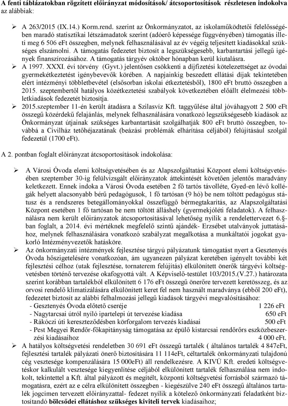 felhasználásával az év végéig teljesített kiadásokkal szükséges elszámolni. A támogatás fedezetet biztosít a legszükségesebb, karbantartási jellegű igények finanszírozásához.