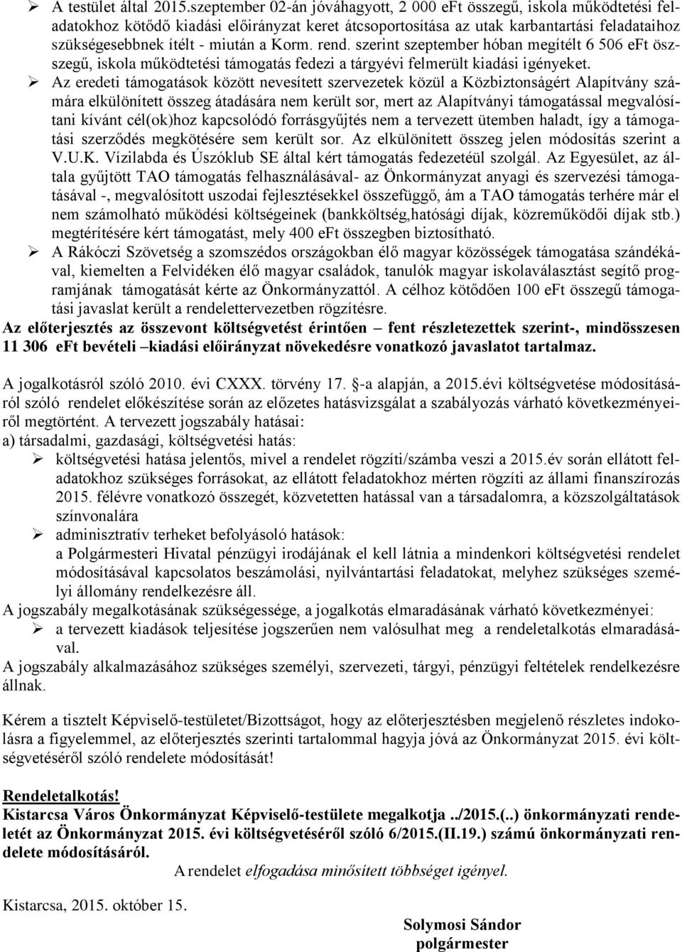 Korm. rend. szerint szeptember hóban megítélt 6 506 eft öszszegű, iskola működtetési támogatás fedezi a tárgyévi felmerült kiadási igényeket.