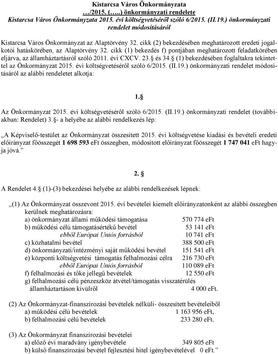 cikk (1) bekezdés f) pontjában meghatározott feladatkörében eljárva, az államháztartásról szóló 2011. évi CXCV. 23. és 34. (1) bekezdésében foglaltakra tekintettel az Önkormányzat 2015.