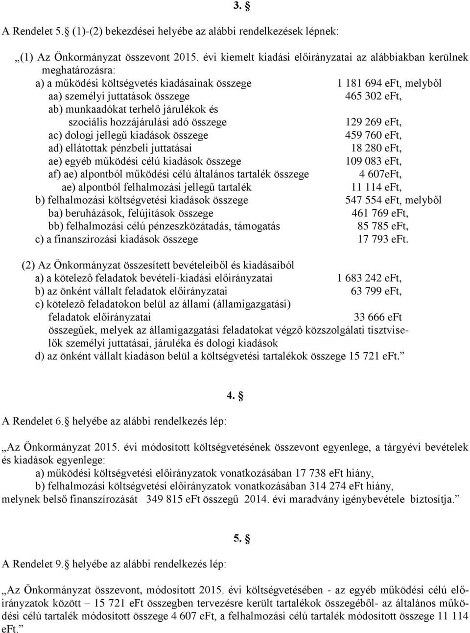 munkaadókat terhelő járulékok és szociális hozzájárulási adó összege 129 269 eft, ac) dologi jellegű kiadások összege 459 760 eft, ad) ellátottak pénzbeli juttatásai 18 280 eft, ae) egyéb működési