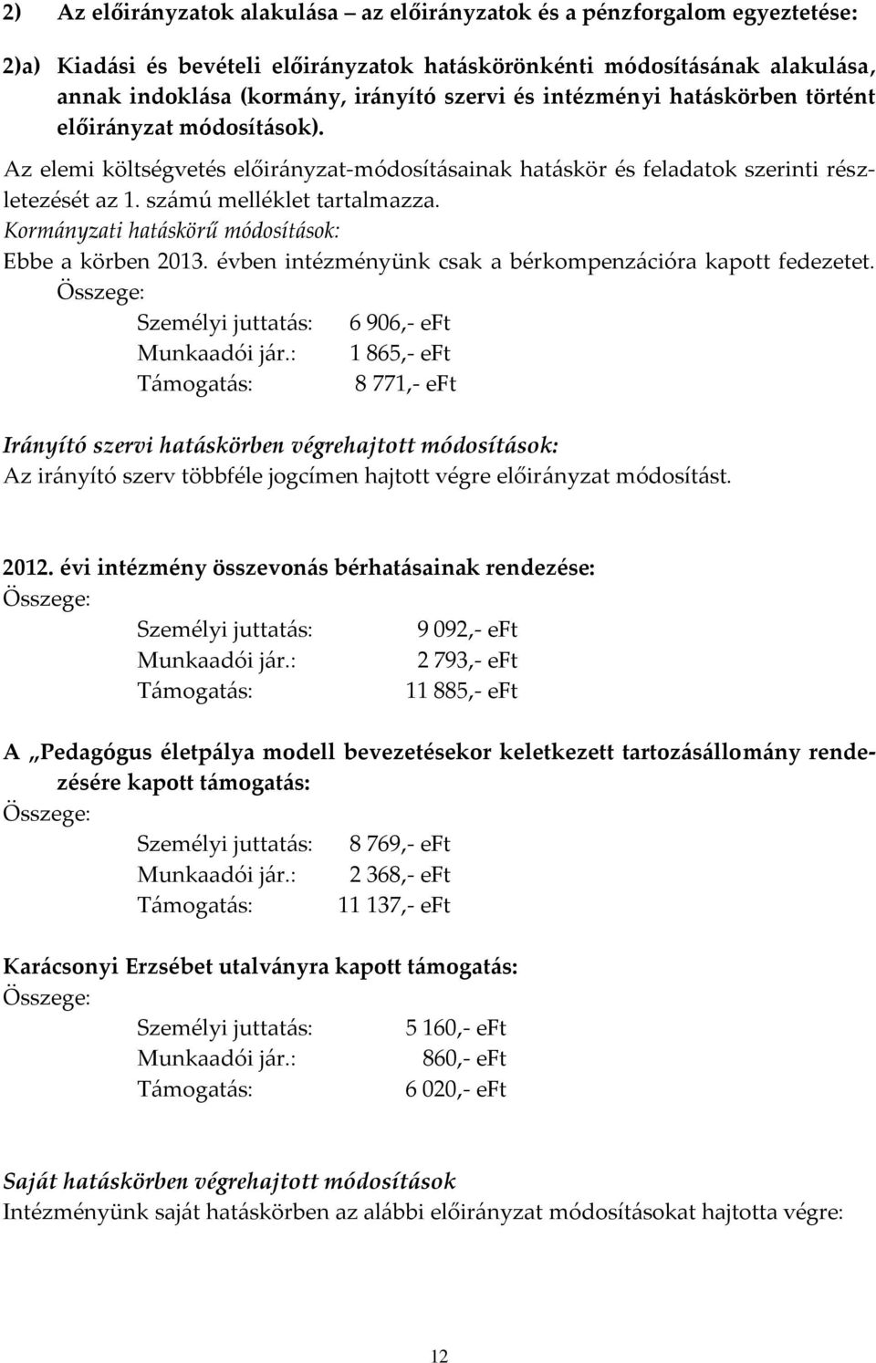 Kormányzati hatáskörű módosítások: Ebbe a körben 2013. évben intézményünk csak a bérkompenzációra kapott fedezetet. Összege: Személyi juttatás: 6 906,- eft Munkaadói jár.