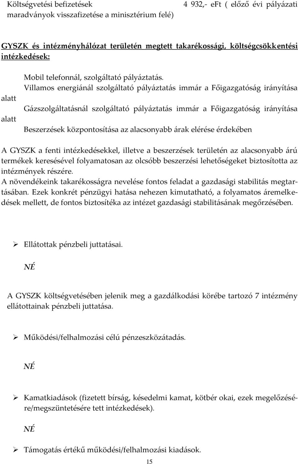 Villamos energiánál szolgáltató pályáztatás immár a Főigazgatóság irányítása Gázszolgáltatásnál szolgáltató pályáztatás immár a Főigazgatóság irányítása Beszerzések központosítása az alacsonyabb árak