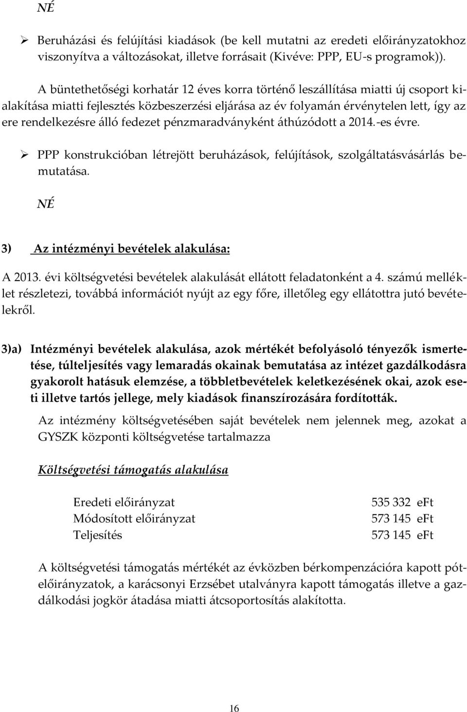 fedezet pénzmaradványként áthúzódott a 2014.-es évre. PPP konstrukcióban létrejött beruházások, felújítások, szolgáltatásvásárlás bemutatása. 3) Az intézményi bevételek alakulása: A 2013.