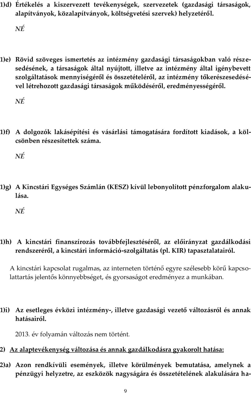 összetételéről, az intézmény tőkerészesedésével létrehozott gazdasági társaságok működéséről, eredményességéről.