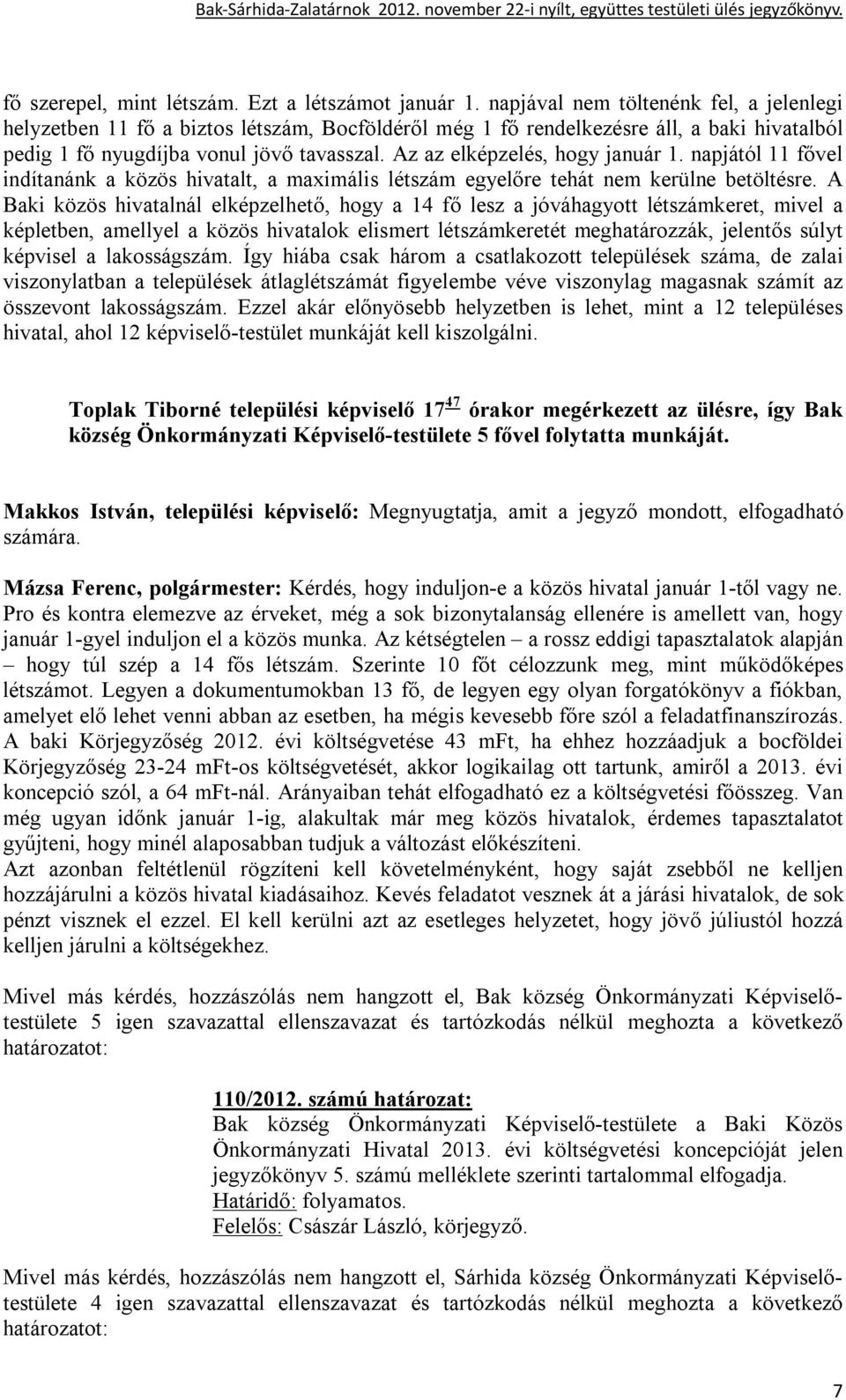 Az az elképzelés, hogy január 1. napjától 11 fővel indítanánk a közös hivatalt, a maximális létszám egyelőre tehát nem kerülne betöltésre.