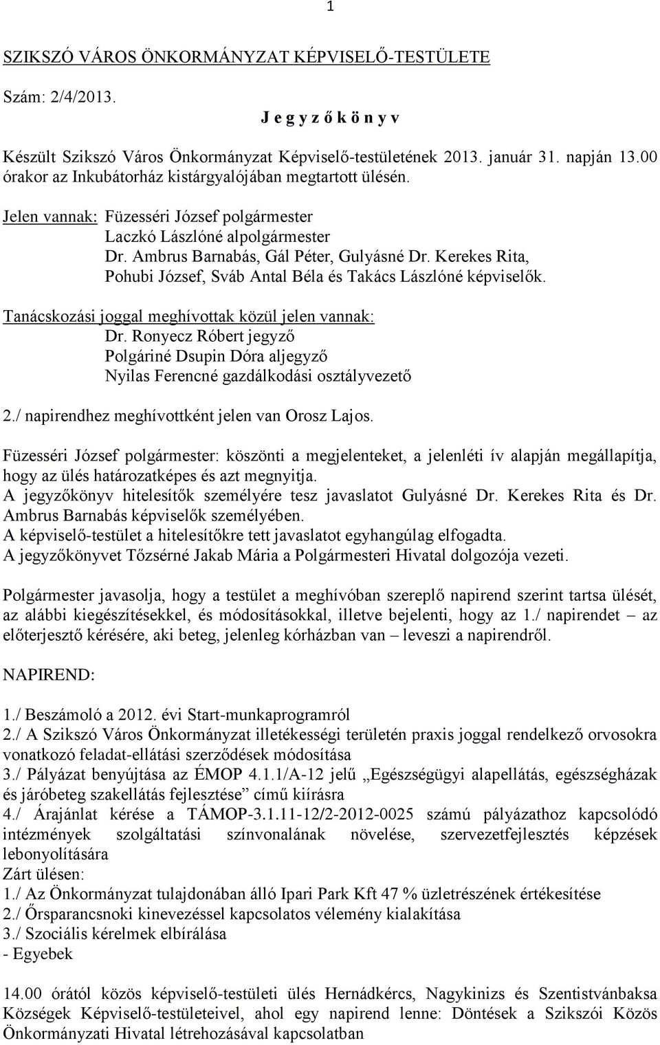 Kerekes Rita, Pohubi József, Sváb Antal Béla és Takács Lászlóné képviselők. Tanácskozási joggal meghívottak közül jelen vannak: Dr.