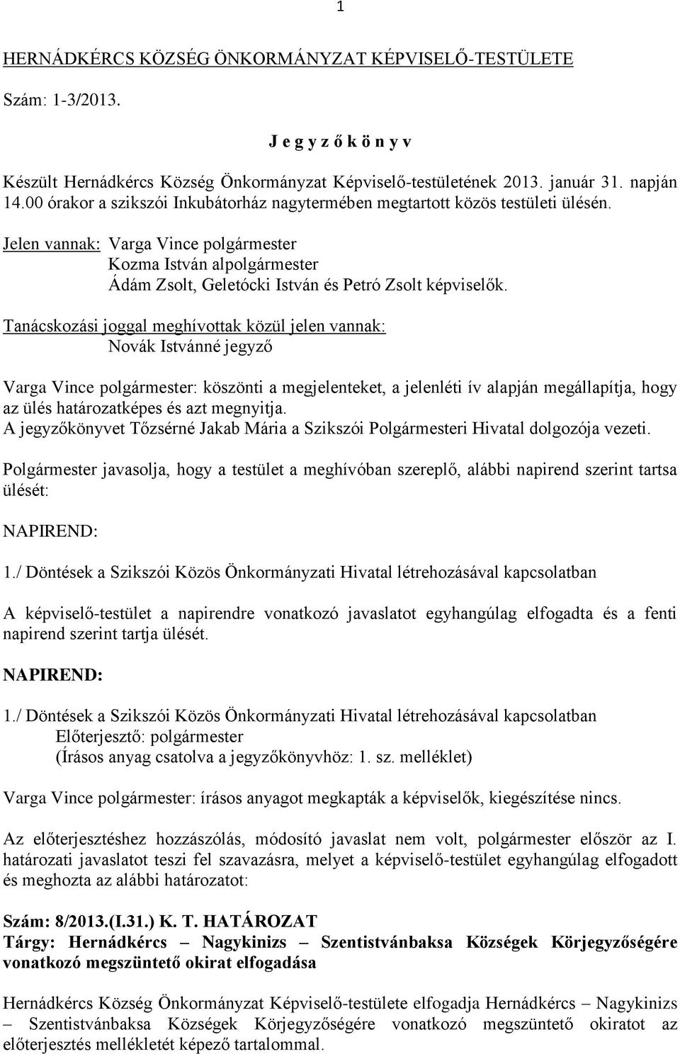 Jelen vannak: Varga Vince polgármester Kozma István alpolgármester Ádám Zsolt, Geletócki István és Petró Zsolt képviselők.