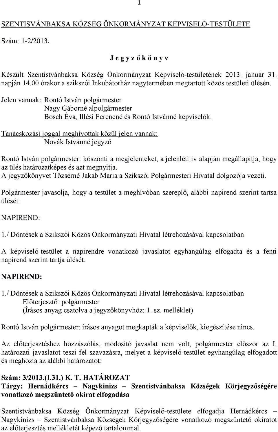 Jelen vannak: Rontó István polgármester Nagy Gáborné alpolgármester Bosch Éva, Illési Ferencné és Rontó Istvánné képviselők.