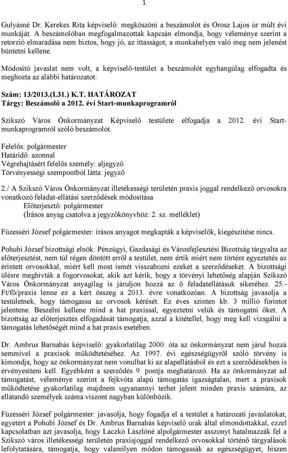 Módosító javaslat nem volt, a képviselő-testület a beszámolót egyhangúlag elfogadta és meghozta az alábbi határozatot: Szám: 13/2013.(I.31.) K.T. HATÁROZAT Tárgy: Beszámoló a 2012.