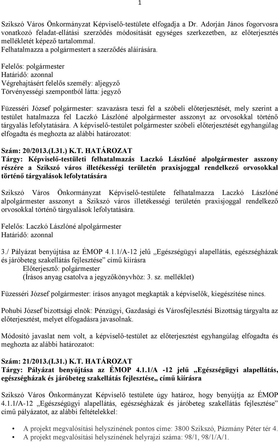 Füzesséri József polgármester: szavazásra teszi fel a szóbeli előterjesztését, mely szerint a testület hatalmazza fel Laczkó Lászlóné alpolgármester asszonyt az orvosokkal történő tárgyalás