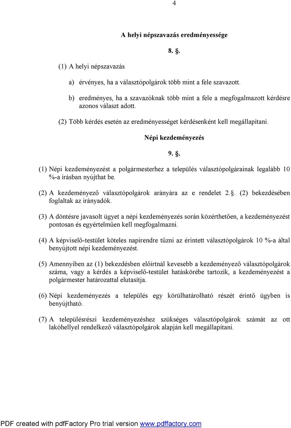 Népi kezdeményezés (1) Népi kezdeményezést a polgármesterhez a település választópolgárainak legalább 10 %-a írásban nyújthat be. (2) A kezdeményező választópolgárok arányára az e rendelet 2.