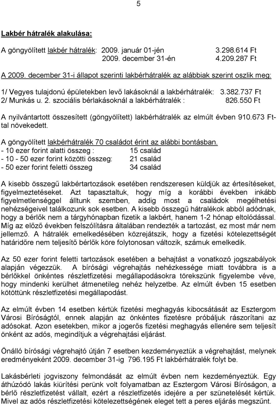 Munkás u. 2. szociális bérlakásoknál a lakbérhátralék : 826.550 Ft A nyilvántartott összesített (göngyölített) lakbérhátralék az elmúlt évben 910.673 Fttal növekedett.