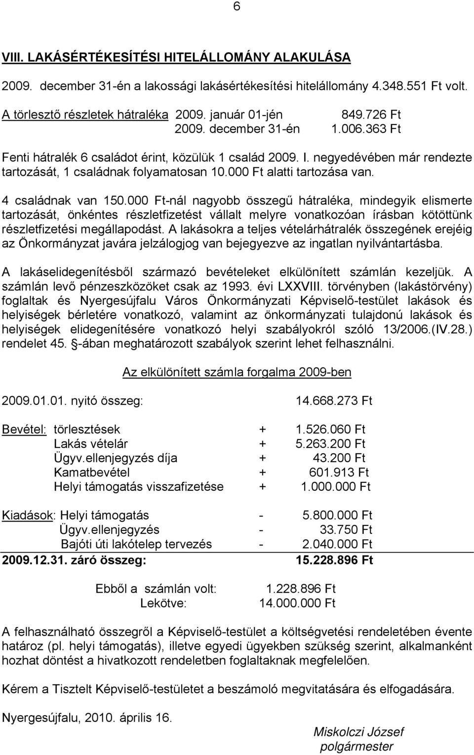 4 családnak van 150.000 Ft-nál nagyobb összegű hátraléka, mindegyik elismerte tartozását, önkéntes részletfizetést vállalt melyre vonatkozóan írásban kötöttünk részletfizetési megállapodást.