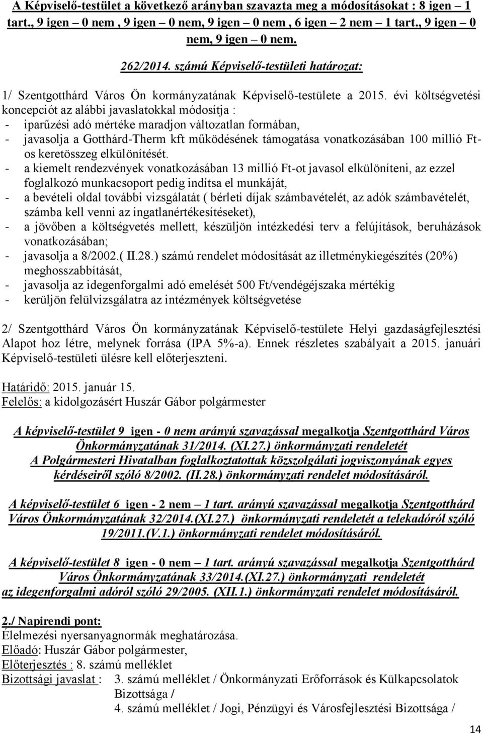 évi költségvetési koncepciót az alábbi javaslatokkal módosítja : - iparűzési adó mértéke maradjon változatlan formában, - javasolja a Gotthárd-Therm kft működésének támogatása vonatkozásában 100