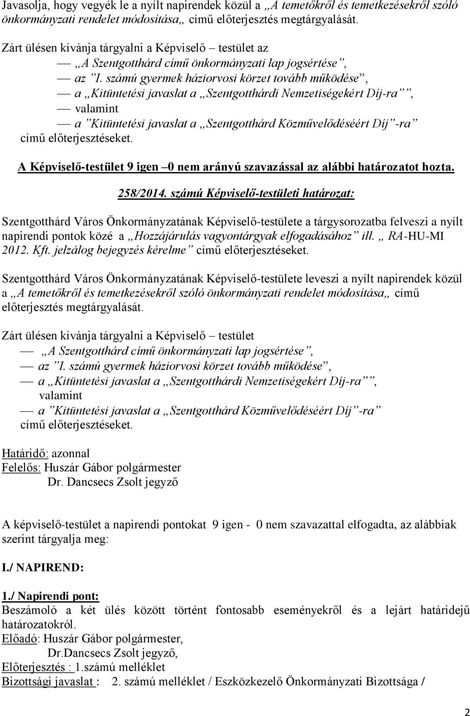 számú gyermek háziorvosi körzet tovább működése, a Kitüntetési javaslat a Szentgotthárdi Nemzetiségekért Díj-ra, valamint a Kitüntetési javaslat a Szentgotthárd Közművelődéséért Díj -ra című