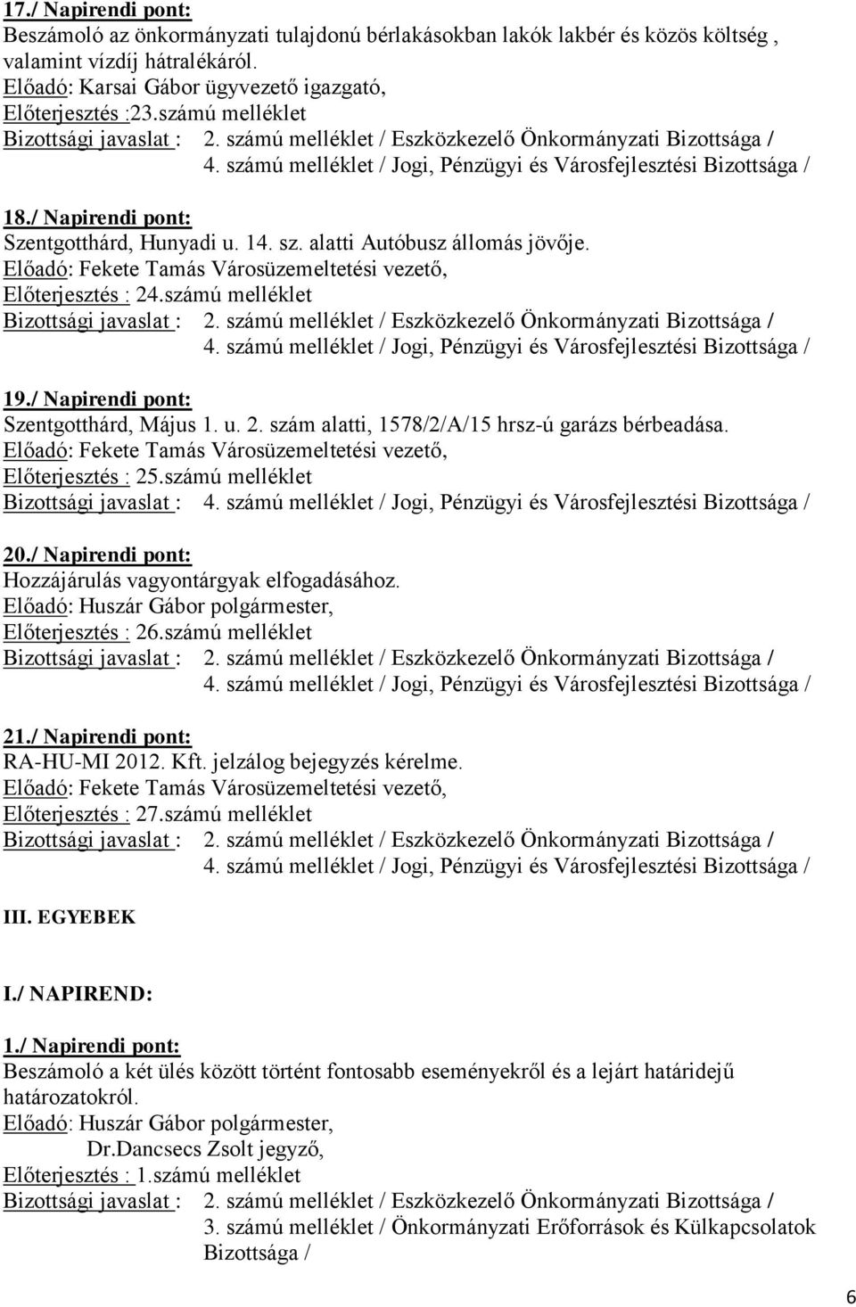 / Napirendi pont: Szentgotthárd, Május 1. u. 2. szám alatti, 1578/2/A/15 hrsz-ú garázs bérbeadása. Előadó: Fekete Tamás Városüzemeltetési vezető, Előterjesztés : 25.