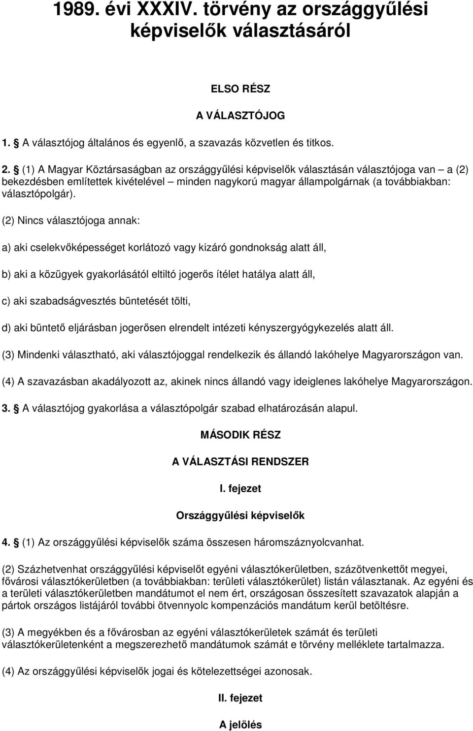 (2) Nincs választójoga annak: a) aki cselekvıképességet korlátozó vagy kizáró gondnokság alatt áll, b) aki a közügyek gyakorlásától eltiltó jogerıs ítélet hatálya alatt áll, c) aki szabadságvesztés