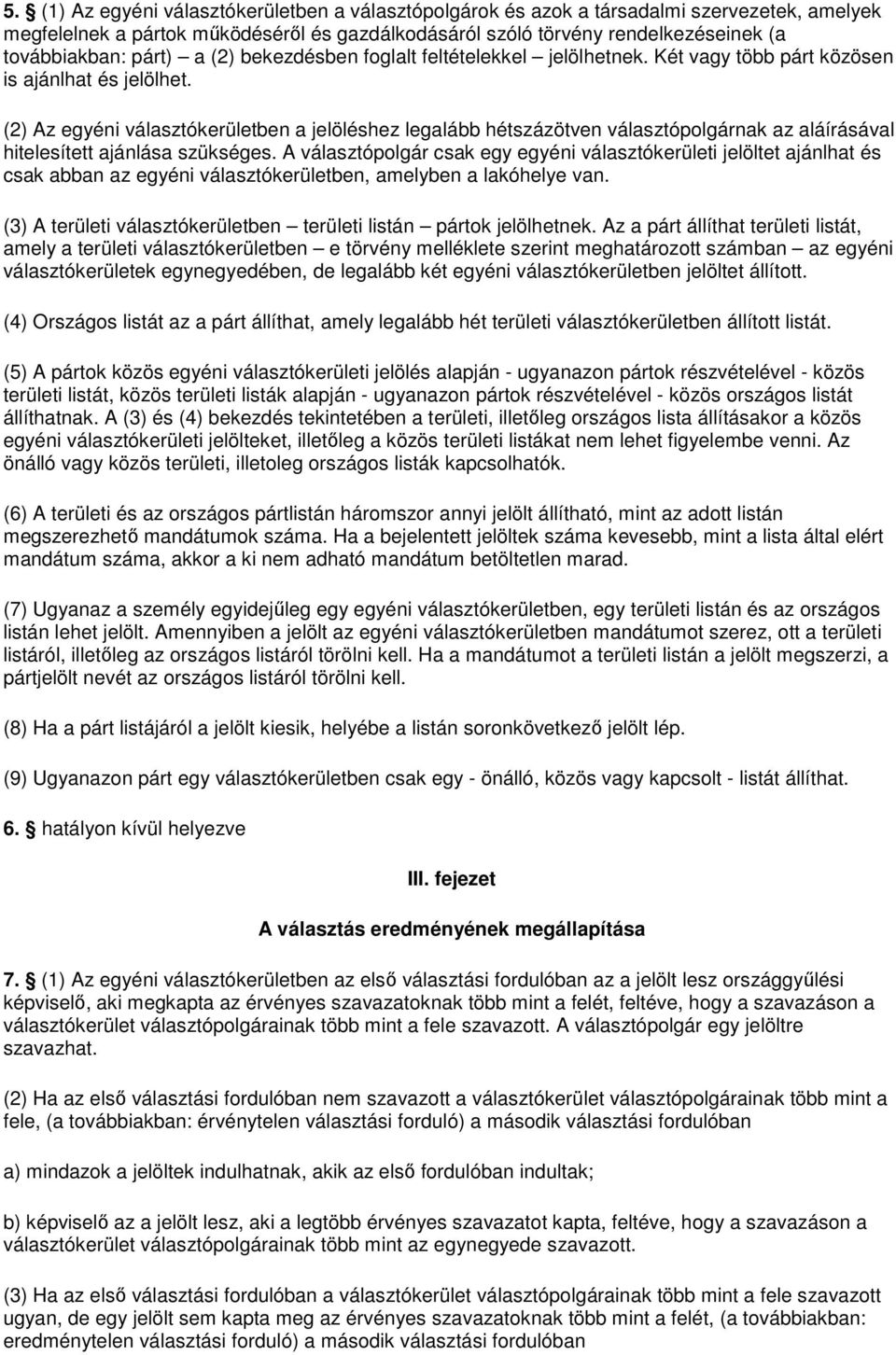 (2) Az egyéni választókerületben a jelöléshez legalább hétszázötven választópolgárnak az aláírásával hitelesített ajánlása szükséges.