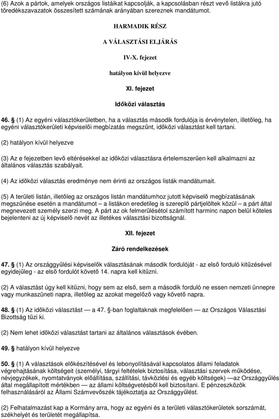 (1) Az egyéni választókerületben, ha a választás második fordulója is érvénytelen, illetıleg, ha egyéni választókerületi képviselıi megbízatás megszőnt, idıközi választást kell tartani.