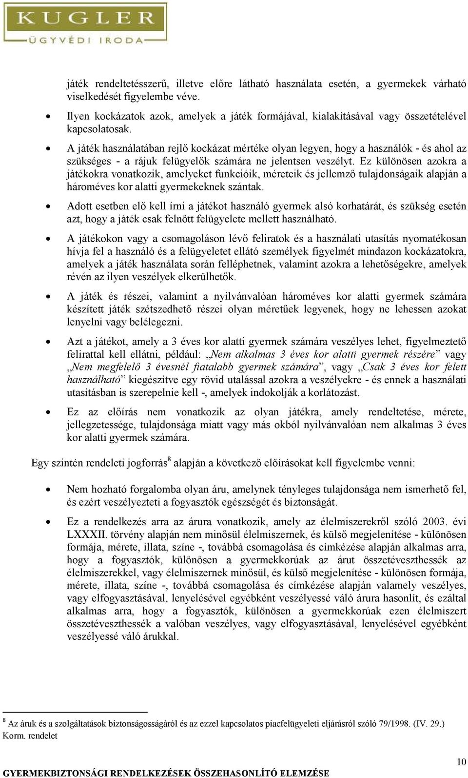 A játék használatában rejlő kockázat mértéke olyan legyen, hogy a használók - és ahol az szükséges - a rájuk felügyelők számára ne jelentsen veszélyt.