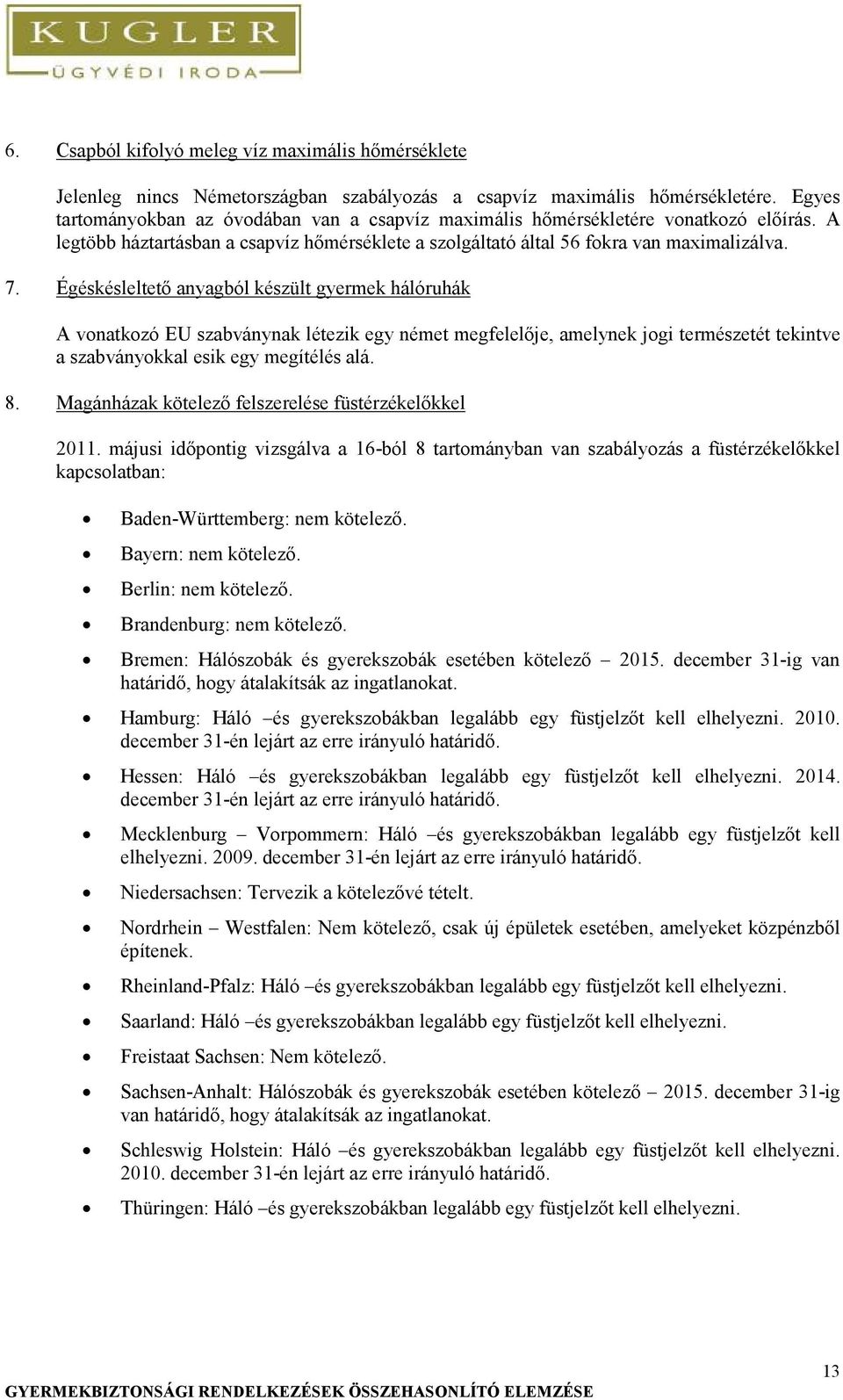 Égéskésleltető anyagból készült gyermek hálóruhák A vonatkozó EU szabványnak létezik egy német megfelelője, amelynek jogi természetét tekintve a szabványokkal esik egy megítélés alá. 8.