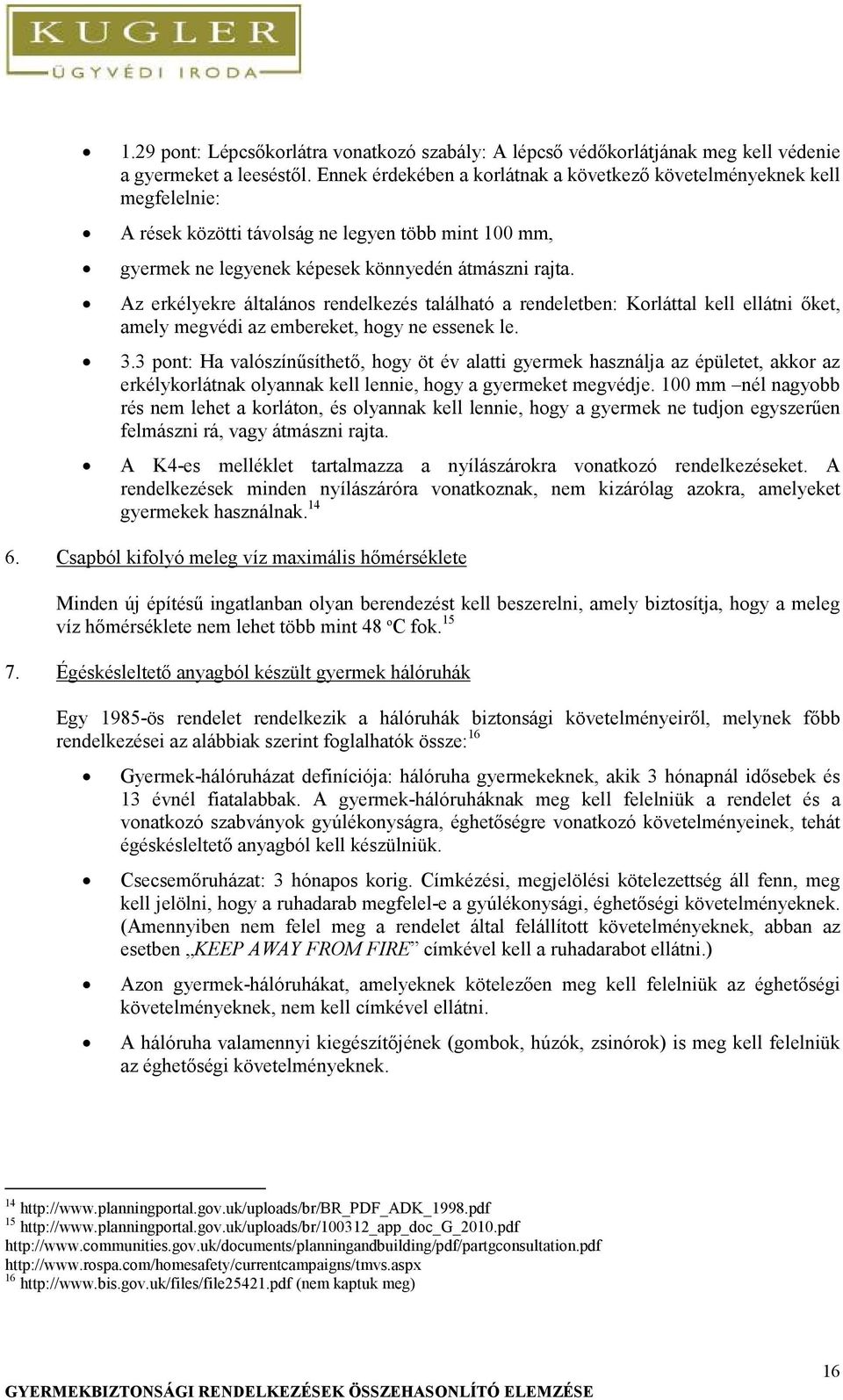 Az erkélyekre általános rendelkezés található a rendeletben: Korláttal kell ellátni őket, amely megvédi az embereket, hogy ne essenek le. 3.