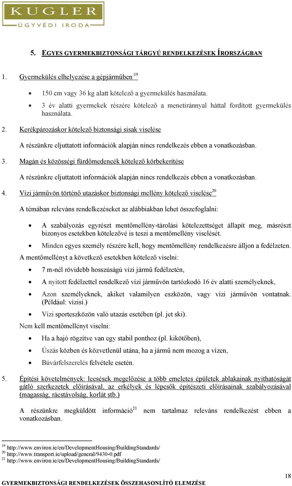 Kerékpározáskor kötelező biztonsági sisak viselése A részünkre eljuttatott információk alapján nincs rendelkezés ebben a vonatkozásban. 3.