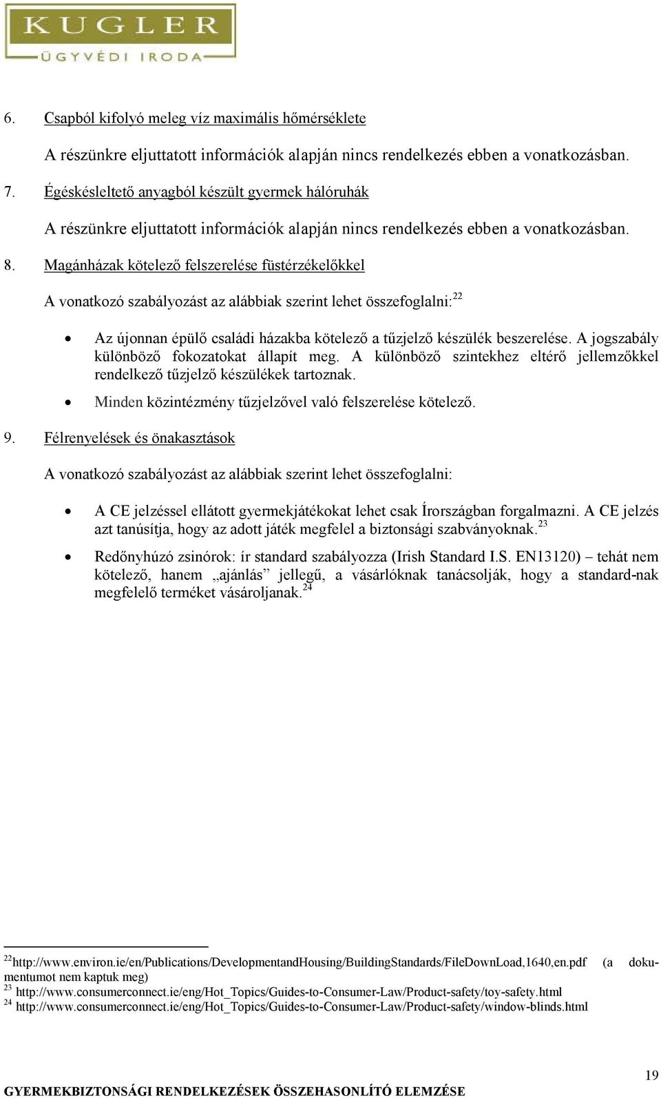 Magánházak kötelező felszerelése füstérzékelőkkel A vonatkozó szabályozást az alábbiak szerint lehet összefoglalni: 22 Az újonnan épülő családi házakba kötelező a tűzjelző készülék beszerelése.