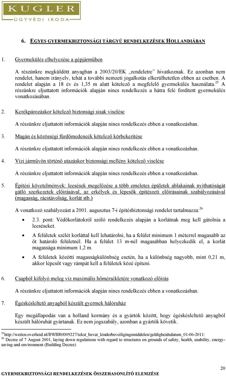 25 A részünkre eljuttatott információk alapján nincs rendelkezés a hátra felé fordított gyermekülés vonatkozásában. 2.