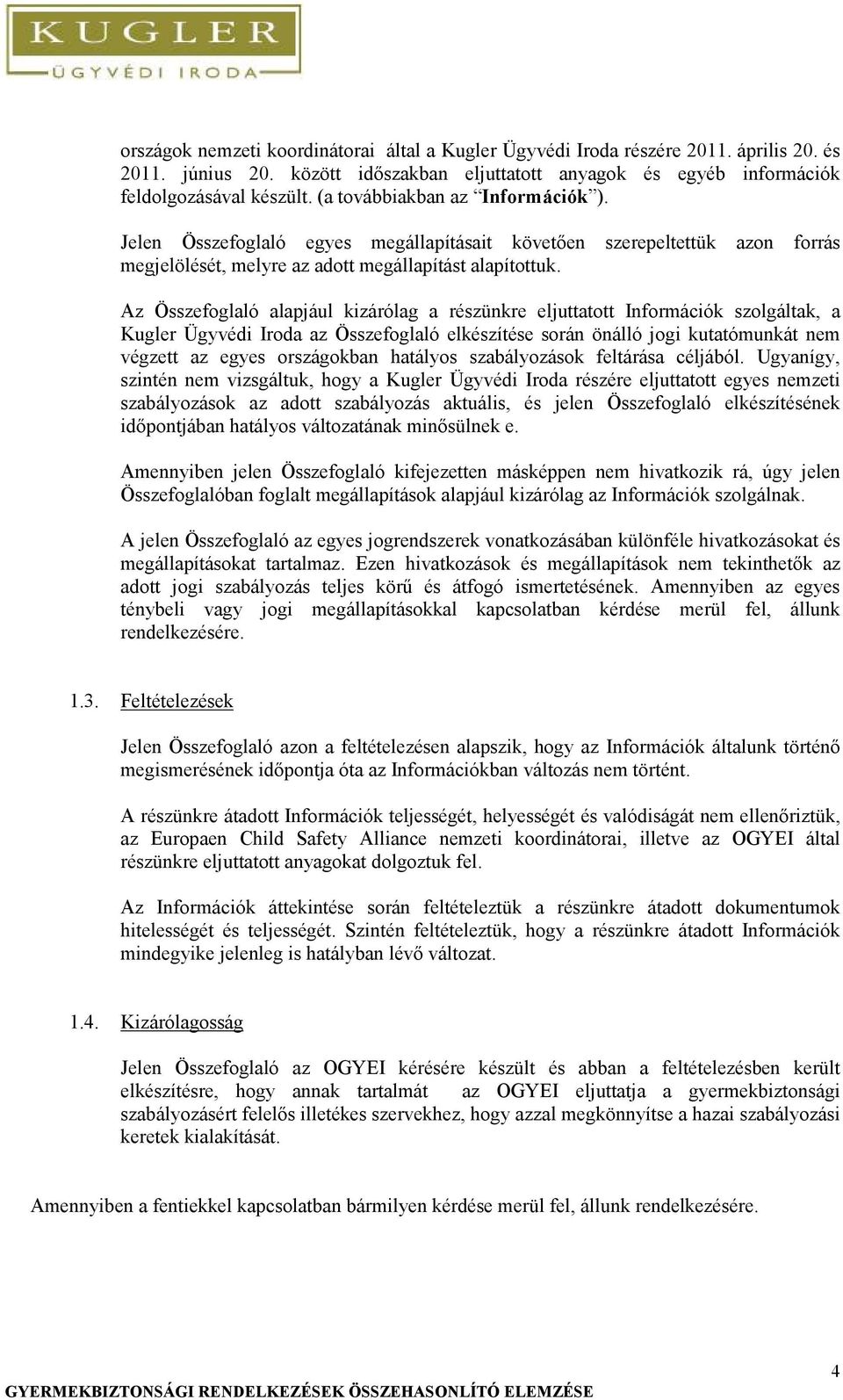 Az Összefoglaló alapjául kizárólag a részünkre eljuttatott Információk szolgáltak, a Kugler Ügyvédi Iroda az Összefoglaló elkészítése során önálló jogi kutatómunkát nem végzett az egyes országokban