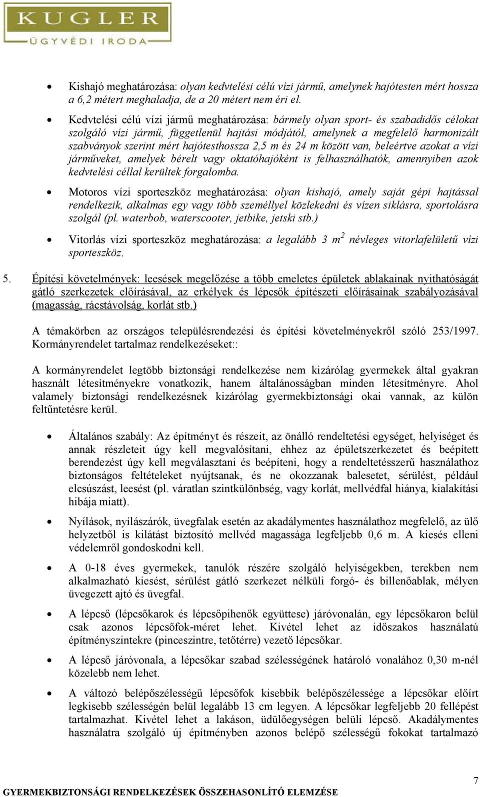 hajótesthossza 2,5 m és 24 m között van, beleértve azokat a vízi járműveket, amelyek bérelt vagy oktatóhajóként is felhasználhatók, amennyiben azok kedvtelési céllal kerültek forgalomba.