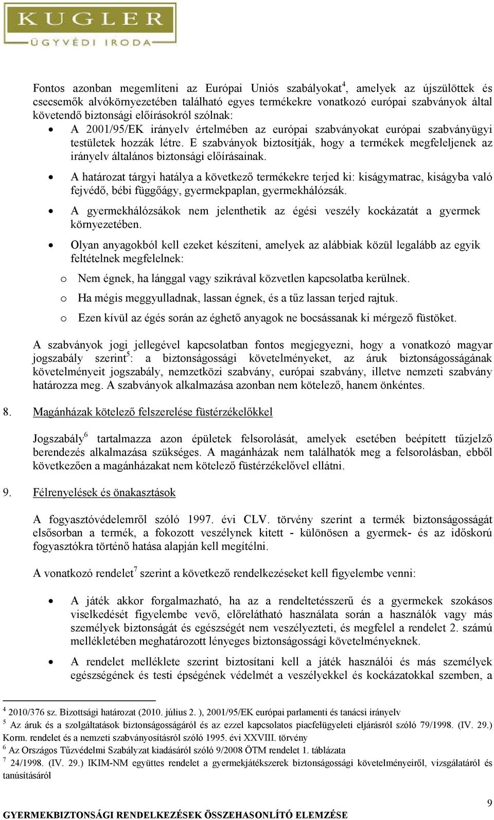 E szabványok biztosítják, hogy a termékek megfeleljenek az irányelv általános biztonsági előírásainak.