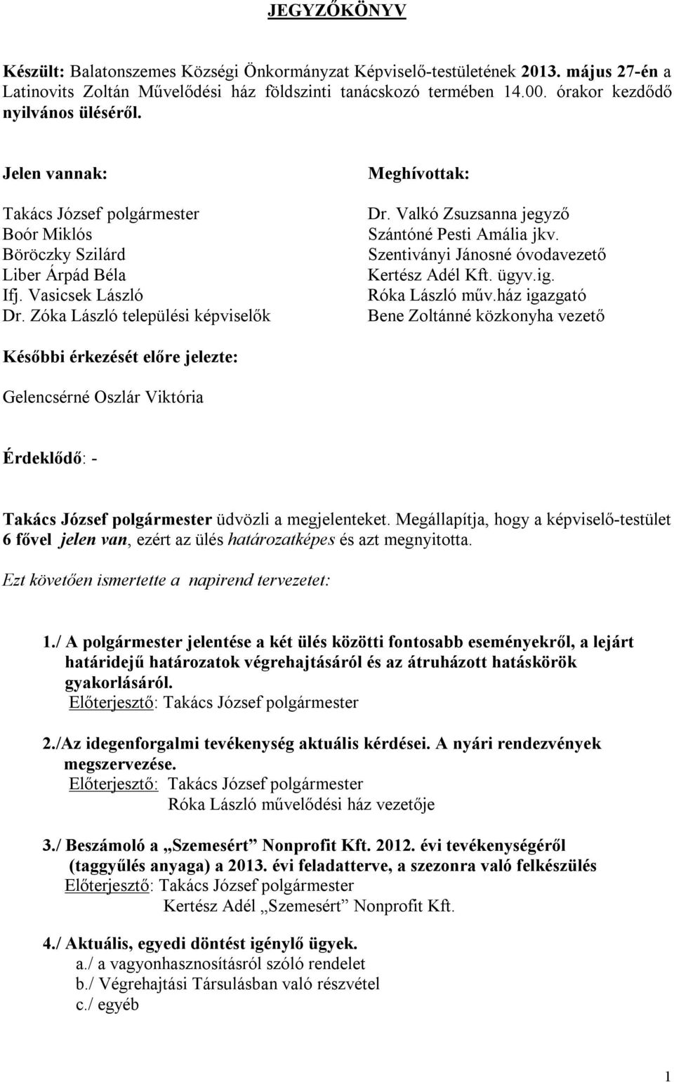 Valkó Zsuzsanna jegyző Szántóné Pesti Amália jkv. Szentiványi Jánosné óvodavezető Kertész Adél Kft. ügyv.ig. Róka László műv.