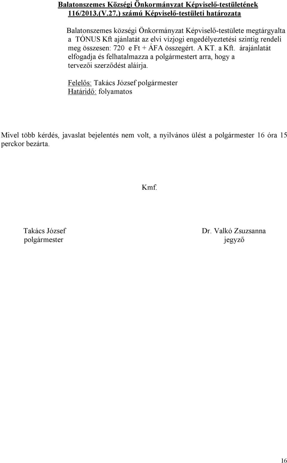 vízjogi engedélyeztetési szintig rendeli meg összesen: 720 e Ft + ÁFA összegért. A KT. a Kft.