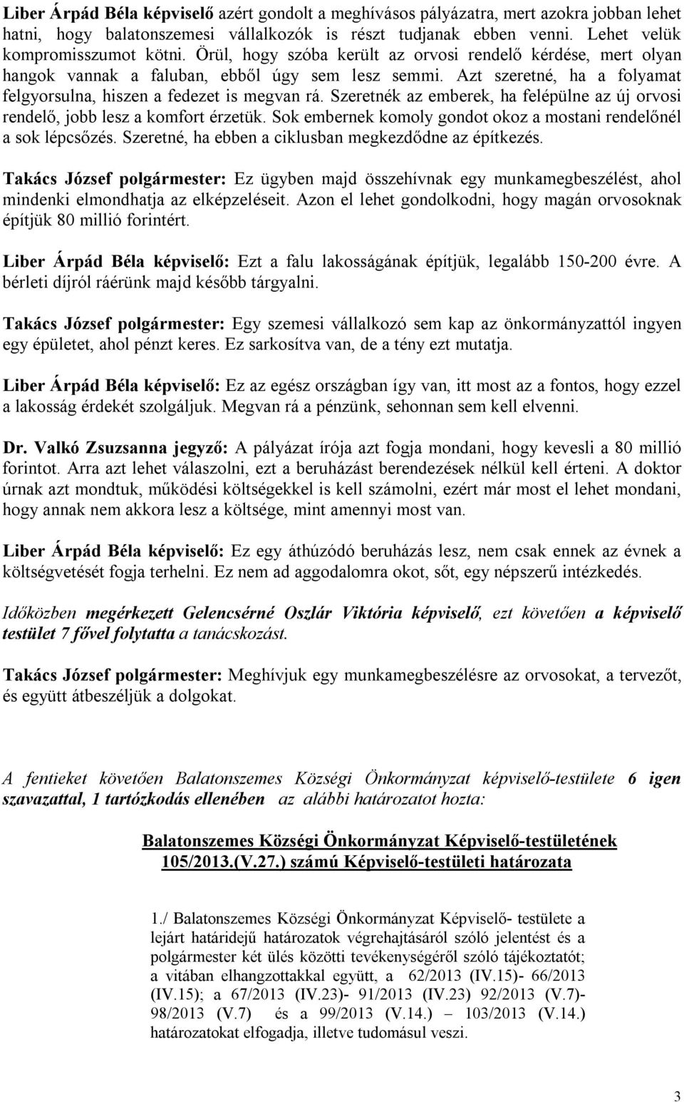 Szeretnék az emberek, ha felépülne az új orvosi rendelő, jobb lesz a komfort érzetük. Sok embernek komoly gondot okoz a mostani rendelőnél a sok lépcsőzés.