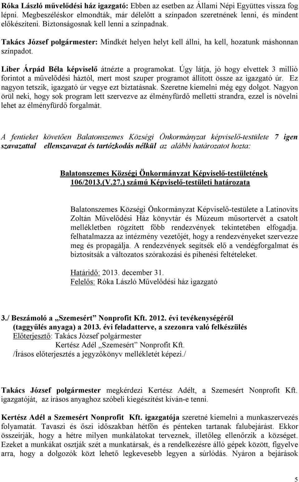 Úgy látja, jó hogy elvettek 3 millió forintot a művelődési háztól, mert most szuper programot állított össze az igazgató úr. Ez nagyon tetszik, igazgató úr vegye ezt biztatásnak.