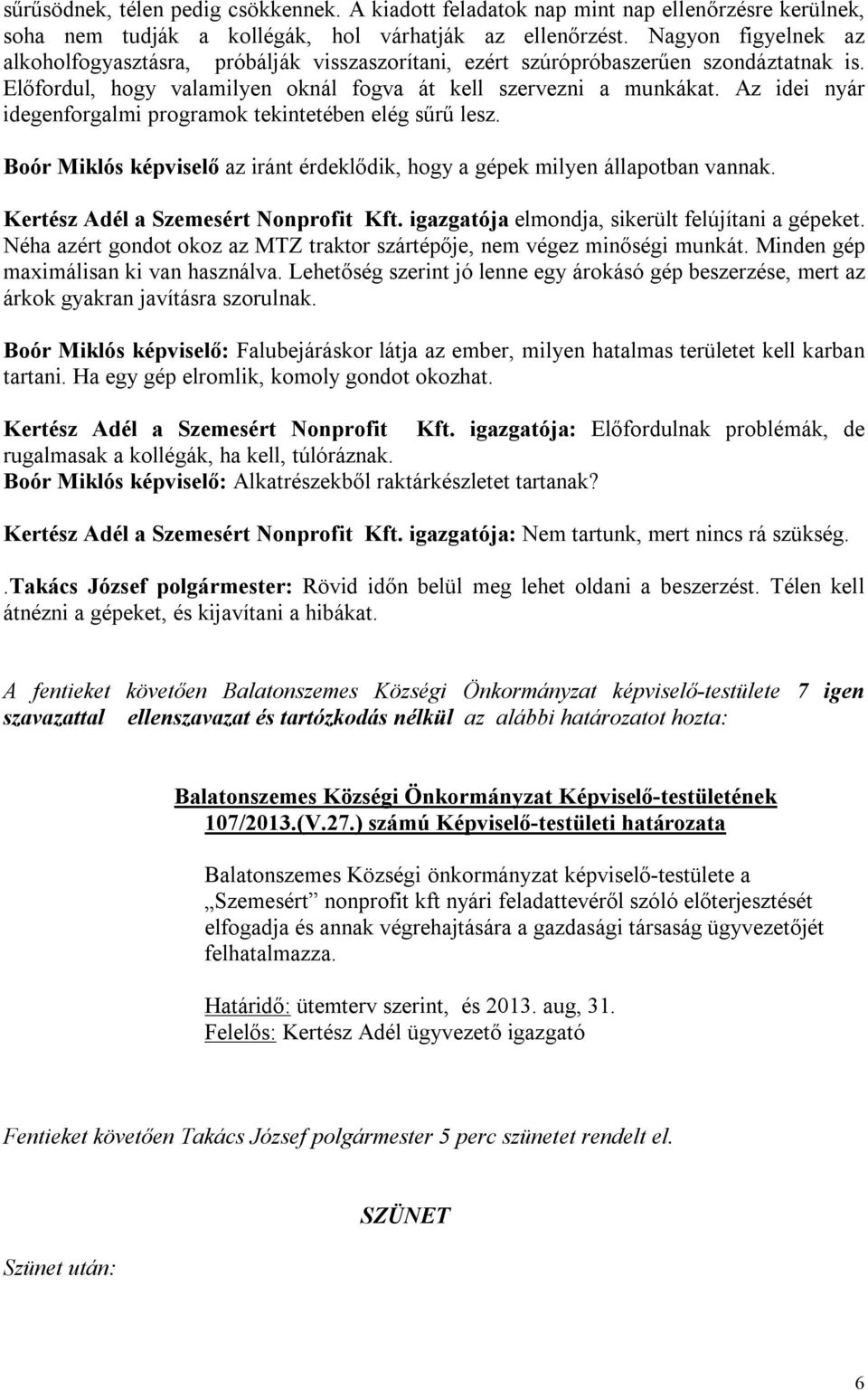 Az idei nyár idegenforgalmi programok tekintetében elég sűrű lesz. Boór Miklós képviselő az iránt érdeklődik, hogy a gépek milyen állapotban vannak. Kertész Adél a Szemesért Nonprofit Kft.