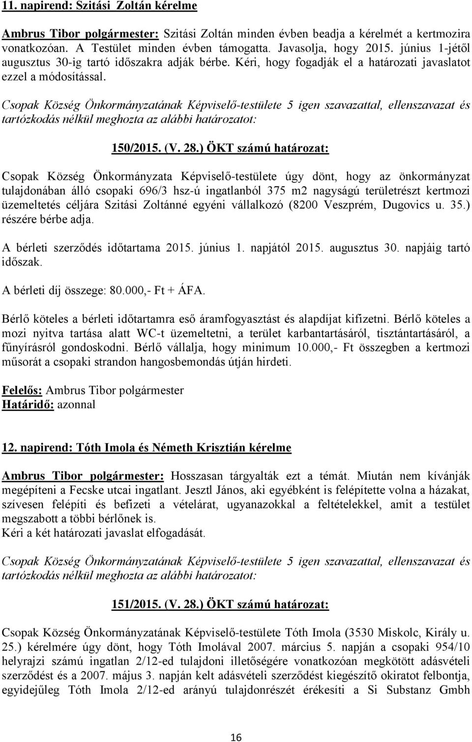 ) ÖKT számú határozat: Csopak Község Önkormányzata Képviselő-testülete úgy dönt, hogy az önkormányzat tulajdonában álló csopaki 696/3 hsz-ú ingatlanból 375 m2 nagyságú területrészt kertmozi