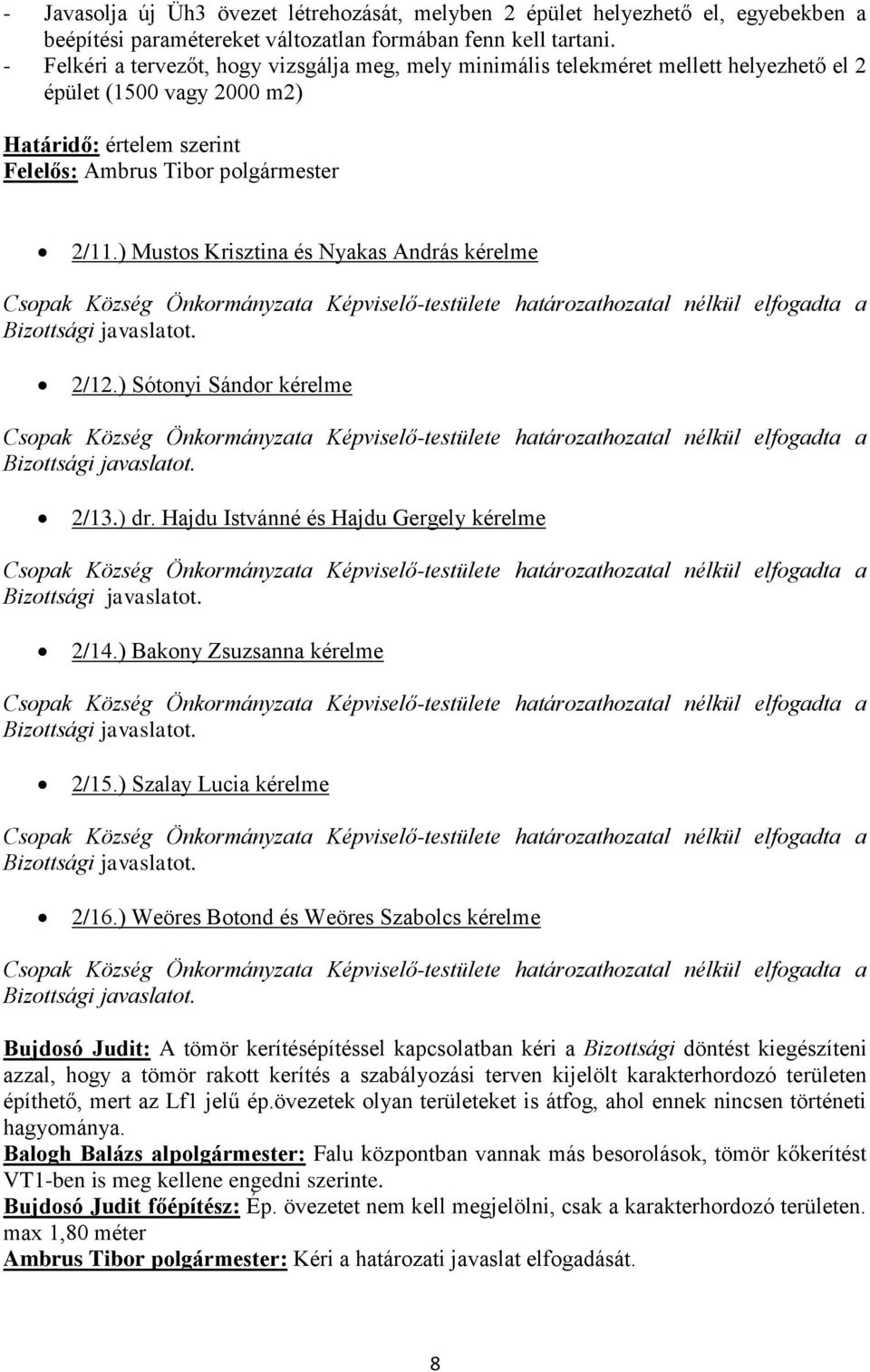 ) Mustos Krisztina és Nyakas András kérelme Csopak Község Önkormányzata Képviselő-testülete határozathozatal nélkül elfogadta a Bizottsági javaslatot. 2/12.