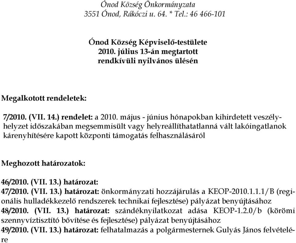 határozatok: 46/2010. (VII. 13.) határozat: 47/2010. (VII. 13.) határozat: önkormányzati hozzájárulás a KEOP-2010.1.1.1/B (regionális hulladékkezelő rendszerek technikai fejlesztése) pályázat benyújtásához 48/2010.
