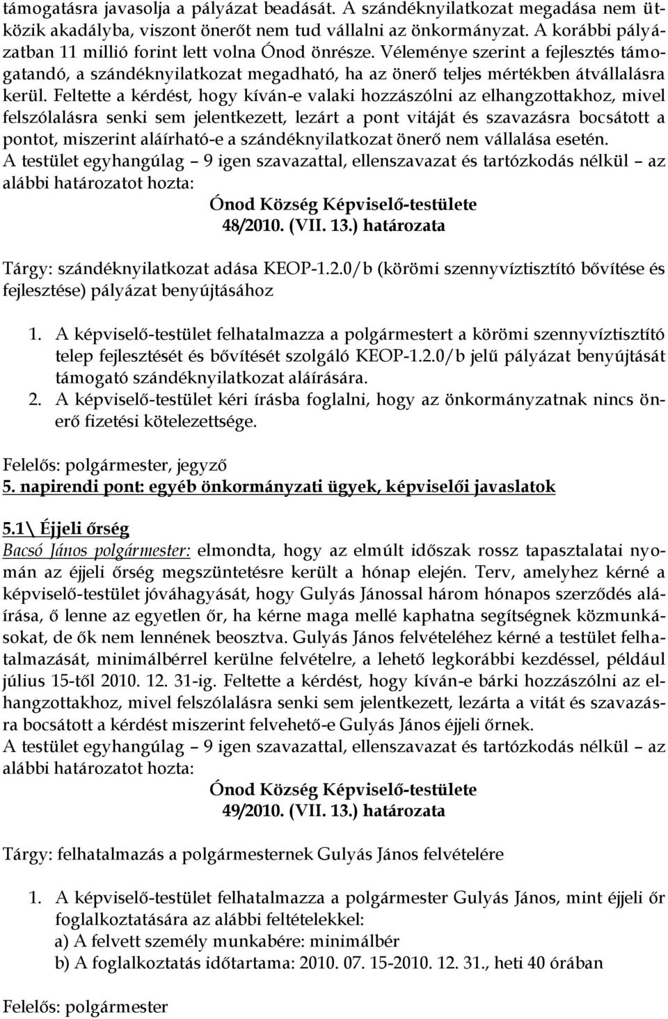 Feltette a kérdést, hogy kíván-e valaki hozzászólni az elhangzottakhoz, mivel felszólalásra senki sem jelentkezett, lezárt a pont vitáját és szavazásra bocsátott a pontot, miszerint aláírható-e a