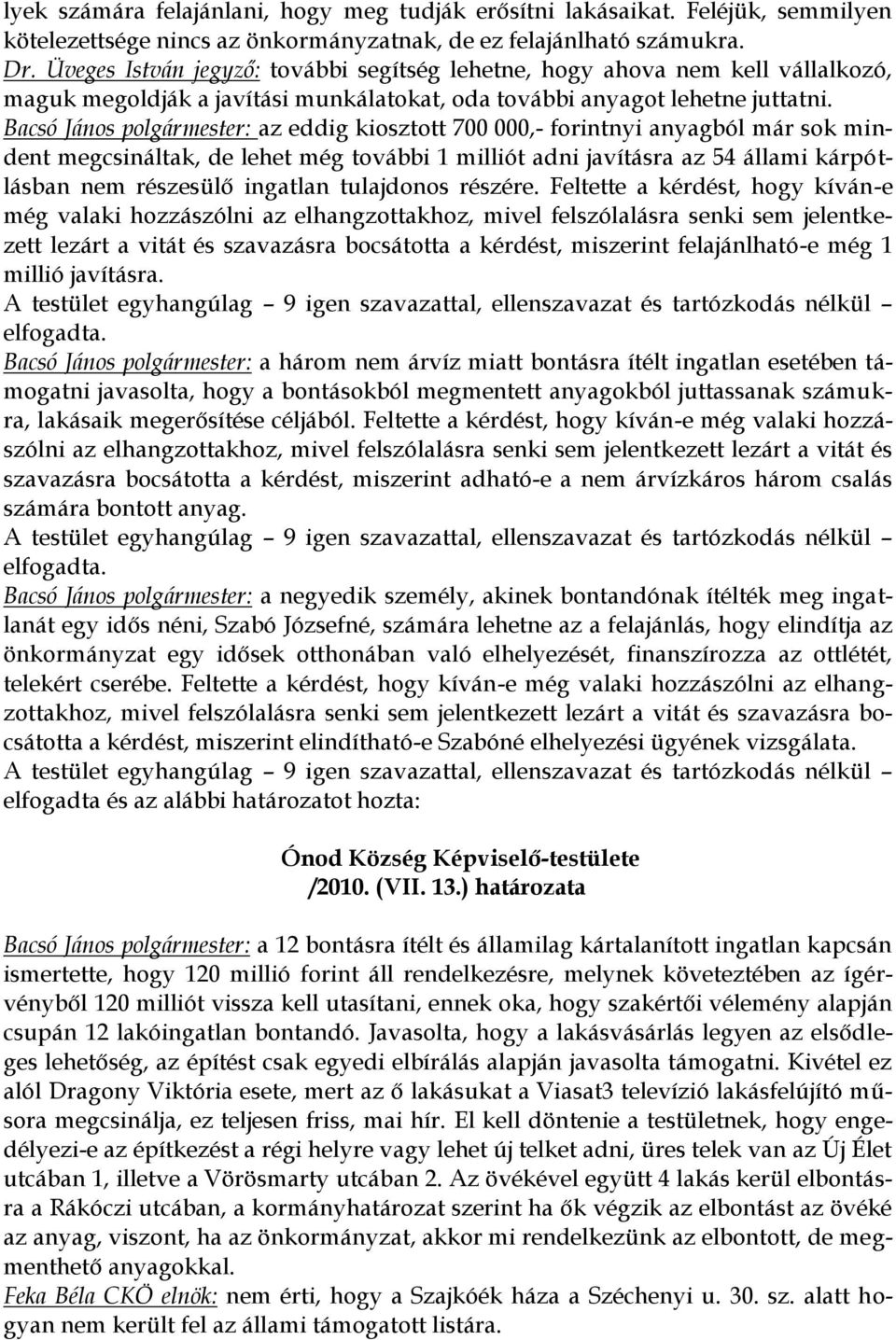 Bacsó János polgármester: az eddig kiosztott 700 000,- forintnyi anyagból már sok mindent megcsináltak, de lehet még további 1 milliót adni javításra az 54 állami kárpótlásban nem részesülő ingatlan