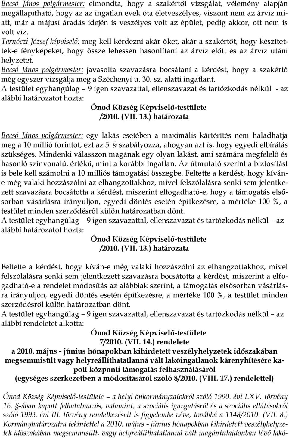 Tarnóczi József képviselő: meg kell kérdezni akár őket, akár a szakértőt, hogy készítettek-e fényképeket, hogy össze lehessen hasonlítani az árvíz előtt és az árvíz utáni helyzetet.