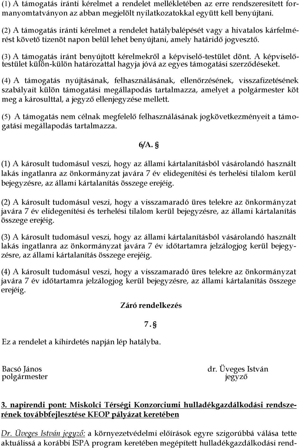 (3) A támogatás iránt benyújtott kérelmekről a képviselő-testület dönt. A képviselőtestület külön-külön határozattal hagyja jóvá az egyes támogatási szerződéseket.