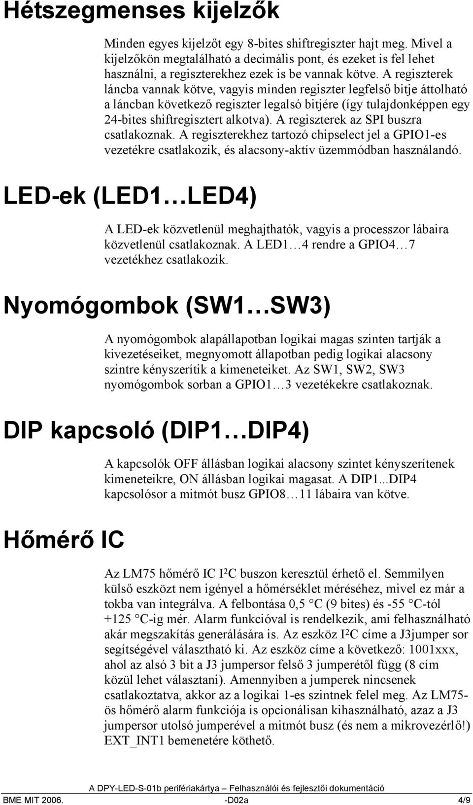 A regiszterek láncba vannak kötve, vagyis minden regiszter legfelső bitje áttolható a láncban következő regiszter legalsó bitjére (így tulajdonképpen egy -bites shiftregisztert alkotva).